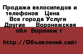 Продажа велосипедов и телефонов › Цена ­ 10 - Все города Услуги » Другие   . Воронежская обл.,Воронеж г.